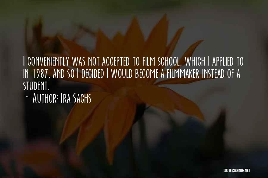 Ira Sachs Quotes: I Conveniently Was Not Accepted To Film School, Which I Applied To In 1987, And So I Decided I Would