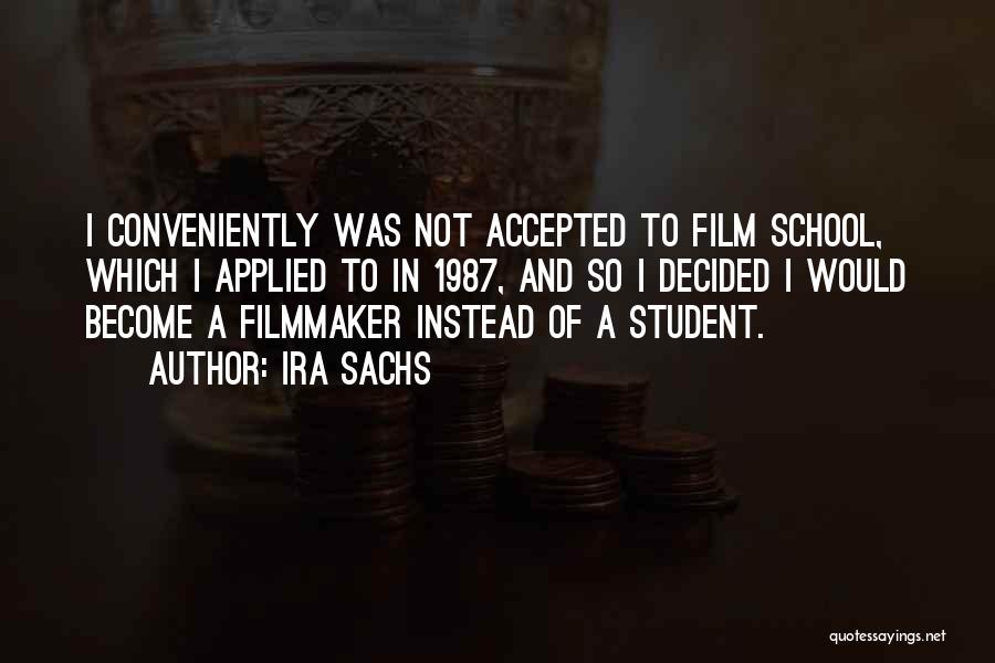 Ira Sachs Quotes: I Conveniently Was Not Accepted To Film School, Which I Applied To In 1987, And So I Decided I Would