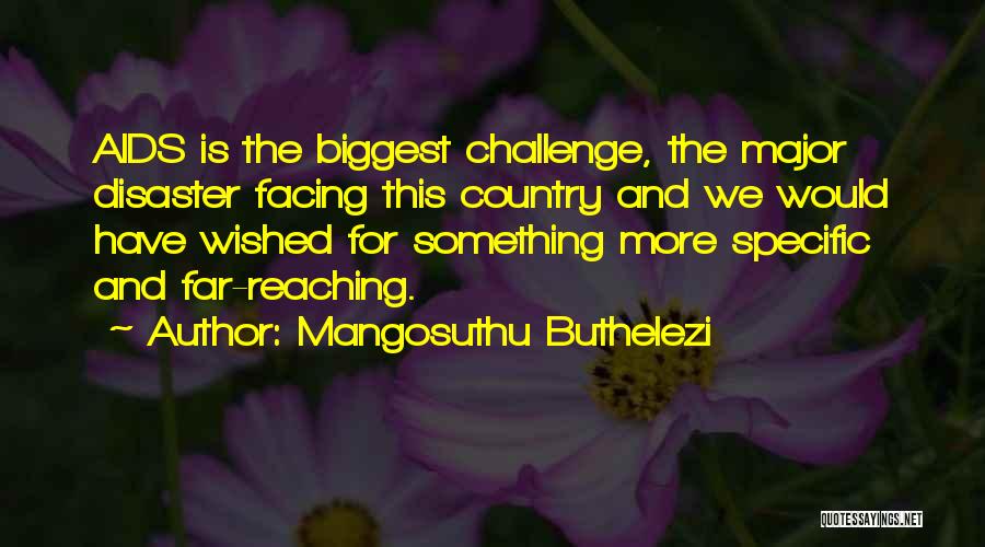 Mangosuthu Buthelezi Quotes: Aids Is The Biggest Challenge, The Major Disaster Facing This Country And We Would Have Wished For Something More Specific