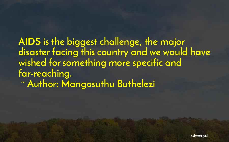 Mangosuthu Buthelezi Quotes: Aids Is The Biggest Challenge, The Major Disaster Facing This Country And We Would Have Wished For Something More Specific