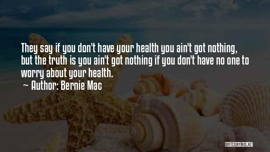Bernie Mac Quotes: They Say If You Don't Have Your Health You Ain't Got Nothing, But The Truth Is You Ain't Got Nothing