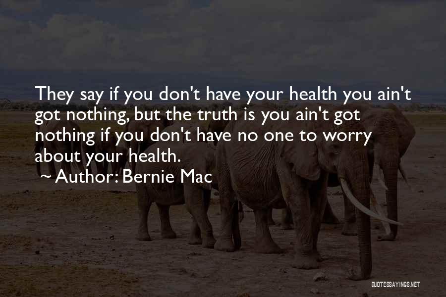 Bernie Mac Quotes: They Say If You Don't Have Your Health You Ain't Got Nothing, But The Truth Is You Ain't Got Nothing
