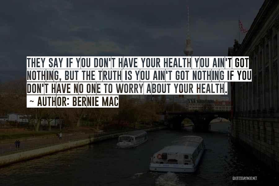 Bernie Mac Quotes: They Say If You Don't Have Your Health You Ain't Got Nothing, But The Truth Is You Ain't Got Nothing