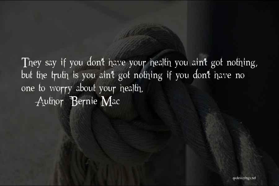 Bernie Mac Quotes: They Say If You Don't Have Your Health You Ain't Got Nothing, But The Truth Is You Ain't Got Nothing