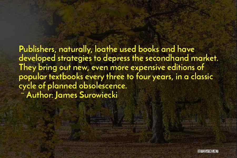James Surowiecki Quotes: Publishers, Naturally, Loathe Used Books And Have Developed Strategies To Depress The Secondhand Market. They Bring Out New, Even More