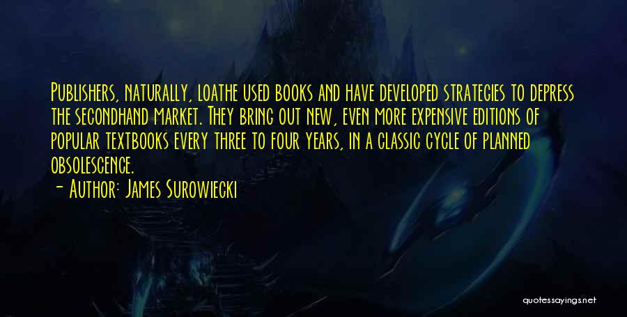 James Surowiecki Quotes: Publishers, Naturally, Loathe Used Books And Have Developed Strategies To Depress The Secondhand Market. They Bring Out New, Even More