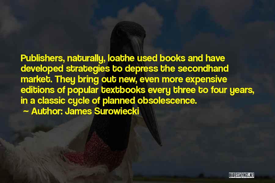 James Surowiecki Quotes: Publishers, Naturally, Loathe Used Books And Have Developed Strategies To Depress The Secondhand Market. They Bring Out New, Even More