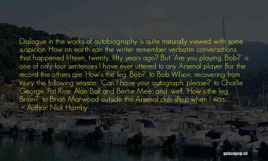 Nick Hornby Quotes: Dialogue In The Works Of Autobiography Is Quite Naturally Viewed With Some Suspicion. How On Earth Can The Writer Remember