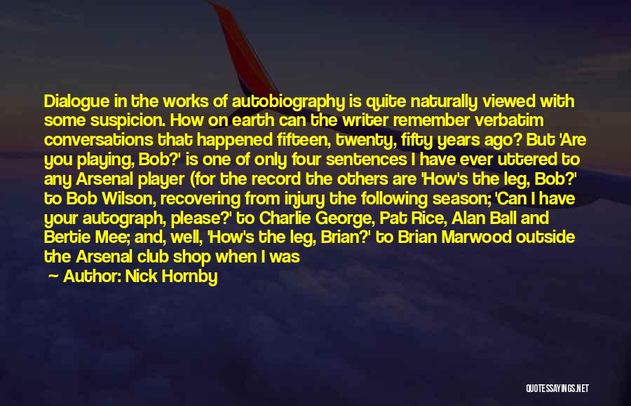 Nick Hornby Quotes: Dialogue In The Works Of Autobiography Is Quite Naturally Viewed With Some Suspicion. How On Earth Can The Writer Remember