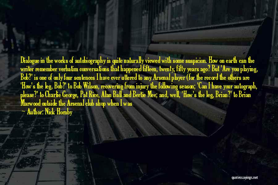 Nick Hornby Quotes: Dialogue In The Works Of Autobiography Is Quite Naturally Viewed With Some Suspicion. How On Earth Can The Writer Remember