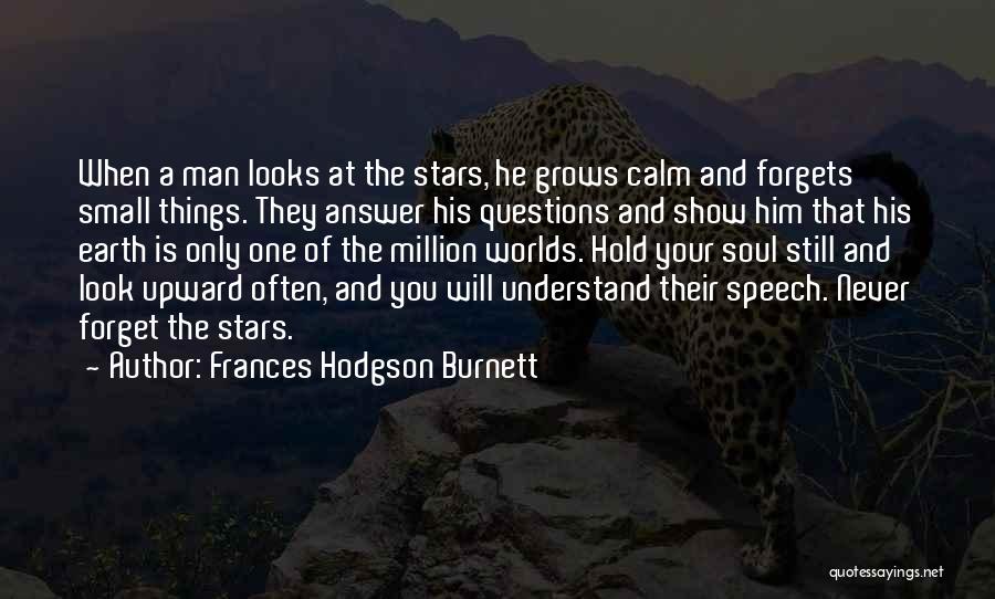 Frances Hodgson Burnett Quotes: When A Man Looks At The Stars, He Grows Calm And Forgets Small Things. They Answer His Questions And Show