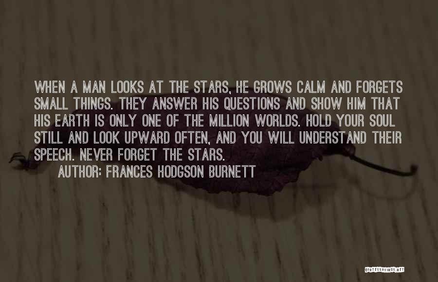 Frances Hodgson Burnett Quotes: When A Man Looks At The Stars, He Grows Calm And Forgets Small Things. They Answer His Questions And Show