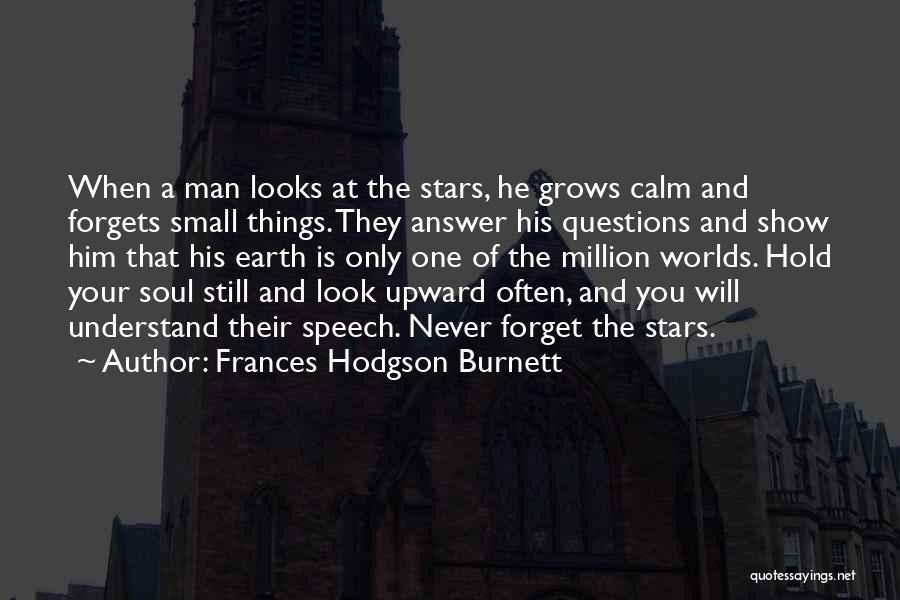 Frances Hodgson Burnett Quotes: When A Man Looks At The Stars, He Grows Calm And Forgets Small Things. They Answer His Questions And Show