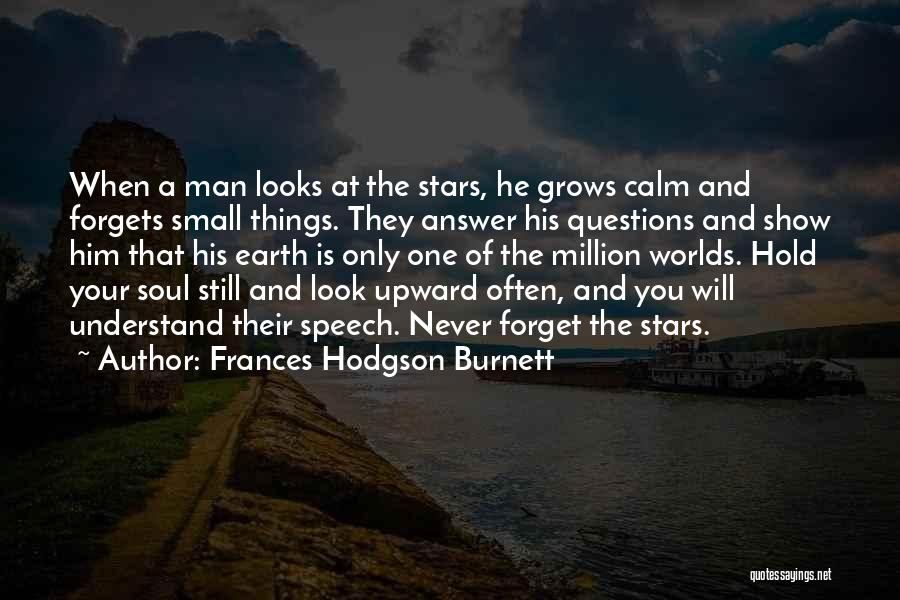 Frances Hodgson Burnett Quotes: When A Man Looks At The Stars, He Grows Calm And Forgets Small Things. They Answer His Questions And Show