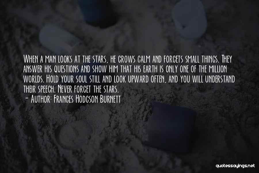 Frances Hodgson Burnett Quotes: When A Man Looks At The Stars, He Grows Calm And Forgets Small Things. They Answer His Questions And Show