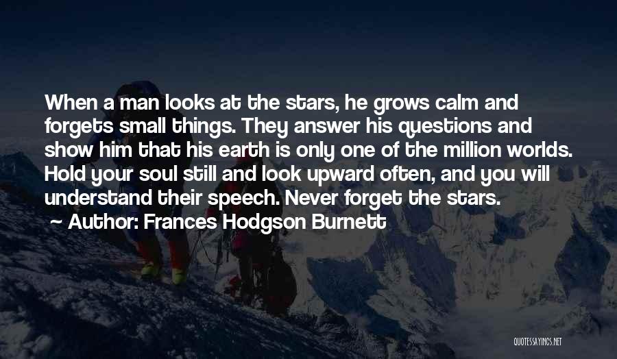 Frances Hodgson Burnett Quotes: When A Man Looks At The Stars, He Grows Calm And Forgets Small Things. They Answer His Questions And Show