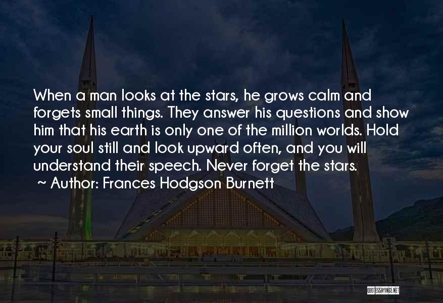 Frances Hodgson Burnett Quotes: When A Man Looks At The Stars, He Grows Calm And Forgets Small Things. They Answer His Questions And Show