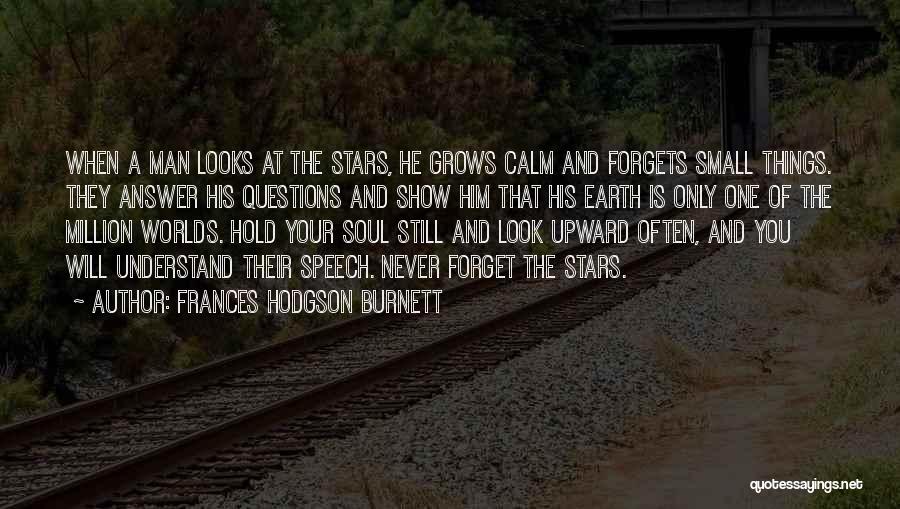 Frances Hodgson Burnett Quotes: When A Man Looks At The Stars, He Grows Calm And Forgets Small Things. They Answer His Questions And Show