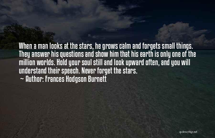 Frances Hodgson Burnett Quotes: When A Man Looks At The Stars, He Grows Calm And Forgets Small Things. They Answer His Questions And Show