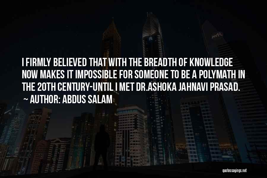 Abdus Salam Quotes: I Firmly Believed That With The Breadth Of Knowledge Now Makes It Impossible For Someone To Be A Polymath In