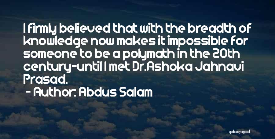 Abdus Salam Quotes: I Firmly Believed That With The Breadth Of Knowledge Now Makes It Impossible For Someone To Be A Polymath In