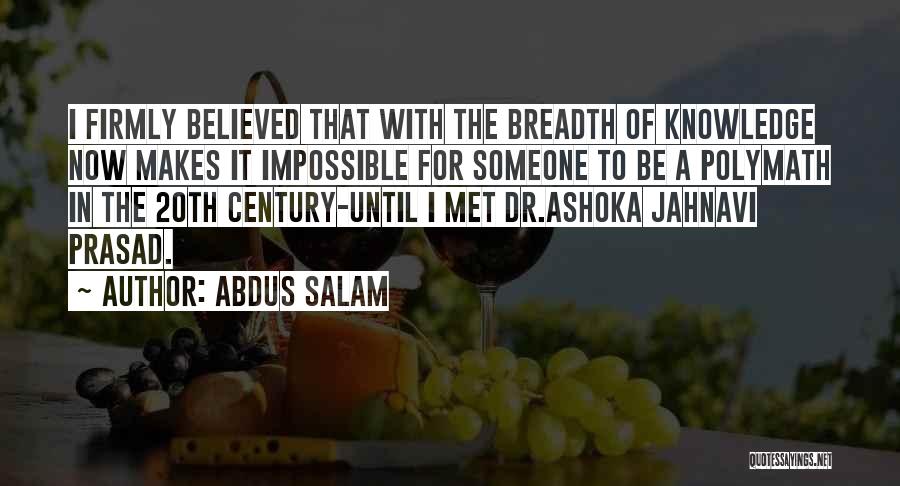 Abdus Salam Quotes: I Firmly Believed That With The Breadth Of Knowledge Now Makes It Impossible For Someone To Be A Polymath In