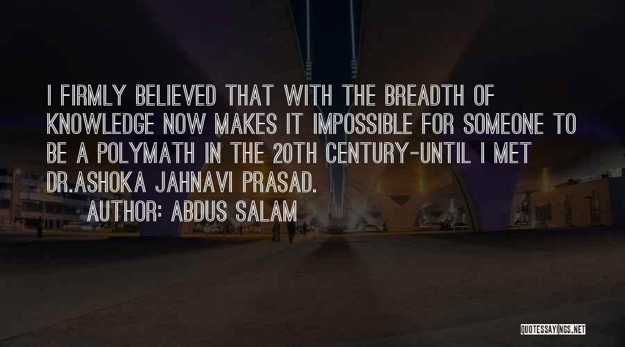 Abdus Salam Quotes: I Firmly Believed That With The Breadth Of Knowledge Now Makes It Impossible For Someone To Be A Polymath In