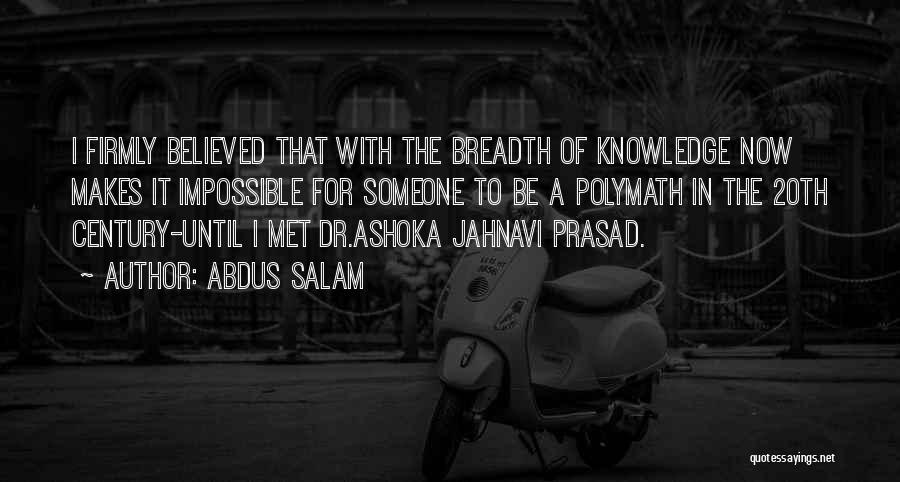 Abdus Salam Quotes: I Firmly Believed That With The Breadth Of Knowledge Now Makes It Impossible For Someone To Be A Polymath In