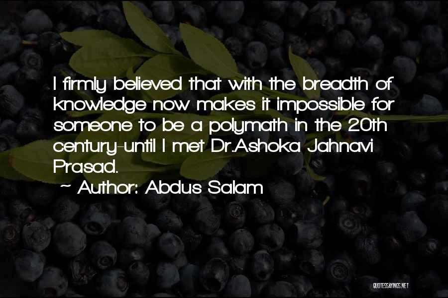 Abdus Salam Quotes: I Firmly Believed That With The Breadth Of Knowledge Now Makes It Impossible For Someone To Be A Polymath In