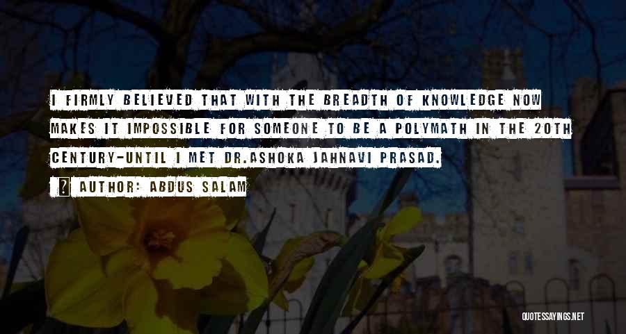 Abdus Salam Quotes: I Firmly Believed That With The Breadth Of Knowledge Now Makes It Impossible For Someone To Be A Polymath In