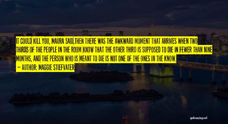 Maggie Stiefvater Quotes: It Could Kill You, Maura Said.then There Was The Awkward Moment That Arrives When Two Thirds Of The People In