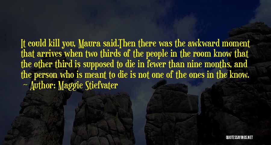 Maggie Stiefvater Quotes: It Could Kill You, Maura Said.then There Was The Awkward Moment That Arrives When Two Thirds Of The People In