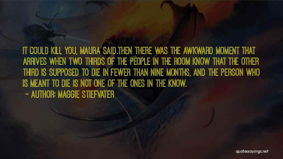 Maggie Stiefvater Quotes: It Could Kill You, Maura Said.then There Was The Awkward Moment That Arrives When Two Thirds Of The People In