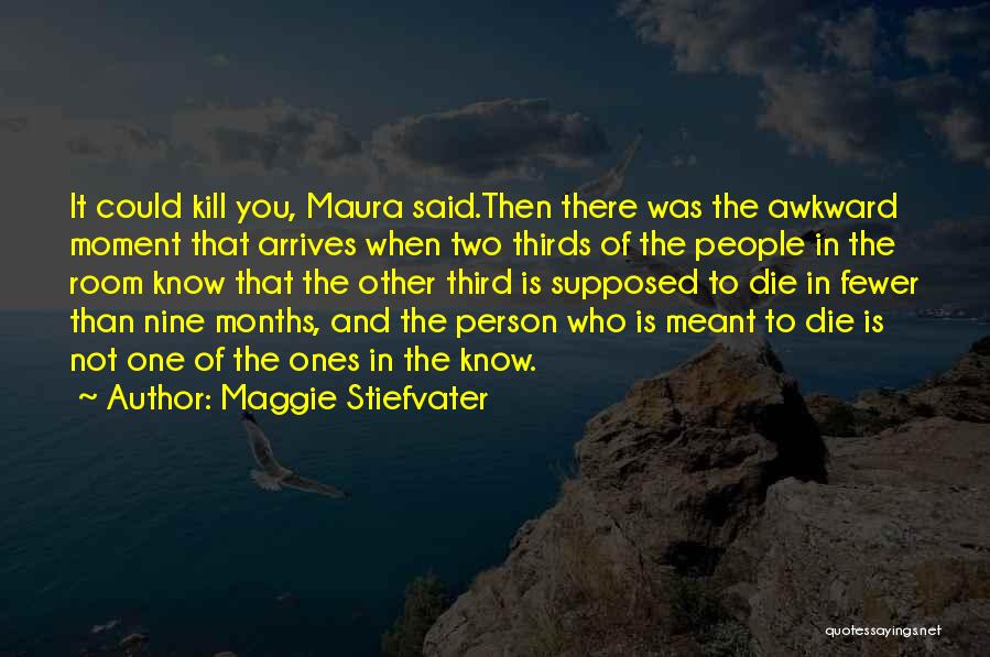 Maggie Stiefvater Quotes: It Could Kill You, Maura Said.then There Was The Awkward Moment That Arrives When Two Thirds Of The People In