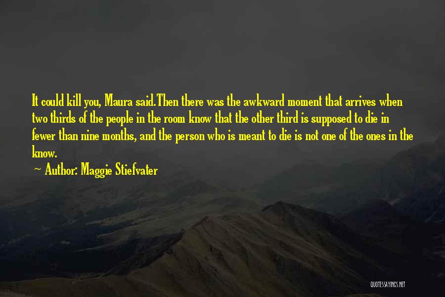 Maggie Stiefvater Quotes: It Could Kill You, Maura Said.then There Was The Awkward Moment That Arrives When Two Thirds Of The People In