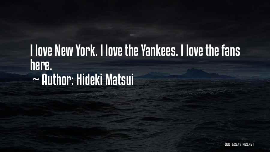 Hideki Matsui Quotes: I Love New York. I Love The Yankees. I Love The Fans Here.