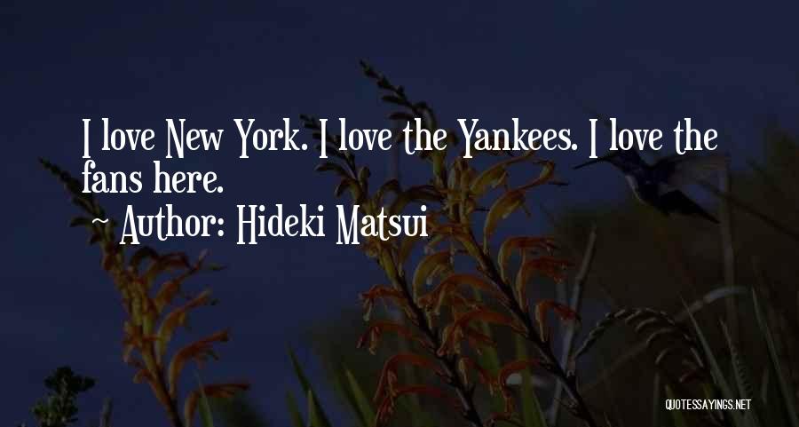 Hideki Matsui Quotes: I Love New York. I Love The Yankees. I Love The Fans Here.