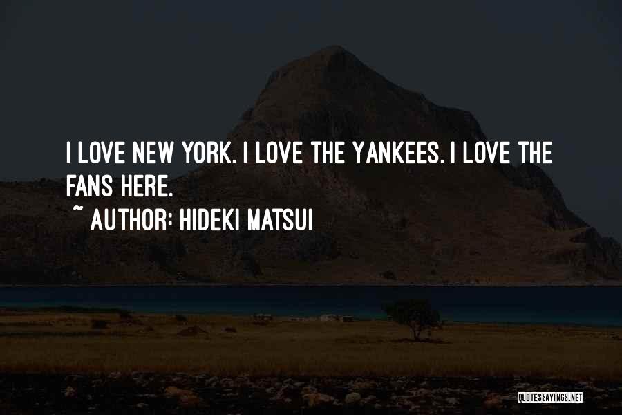 Hideki Matsui Quotes: I Love New York. I Love The Yankees. I Love The Fans Here.