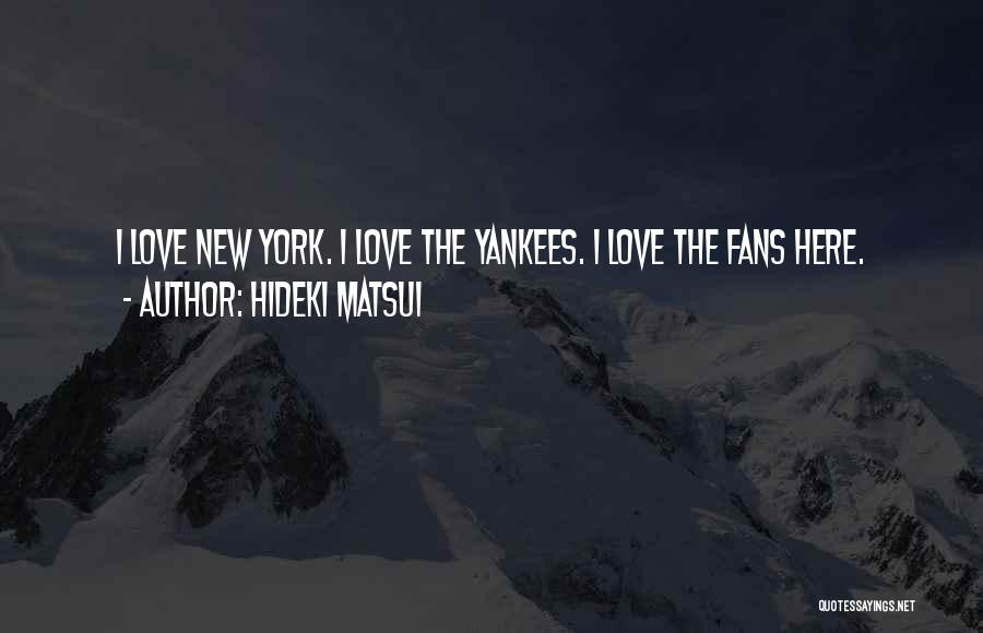 Hideki Matsui Quotes: I Love New York. I Love The Yankees. I Love The Fans Here.