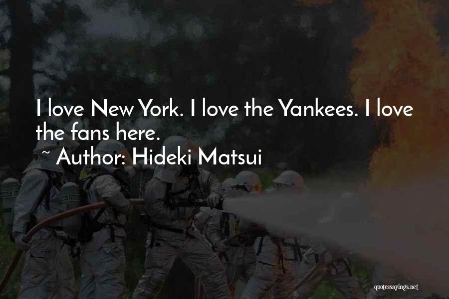 Hideki Matsui Quotes: I Love New York. I Love The Yankees. I Love The Fans Here.