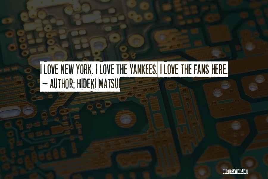 Hideki Matsui Quotes: I Love New York. I Love The Yankees. I Love The Fans Here.