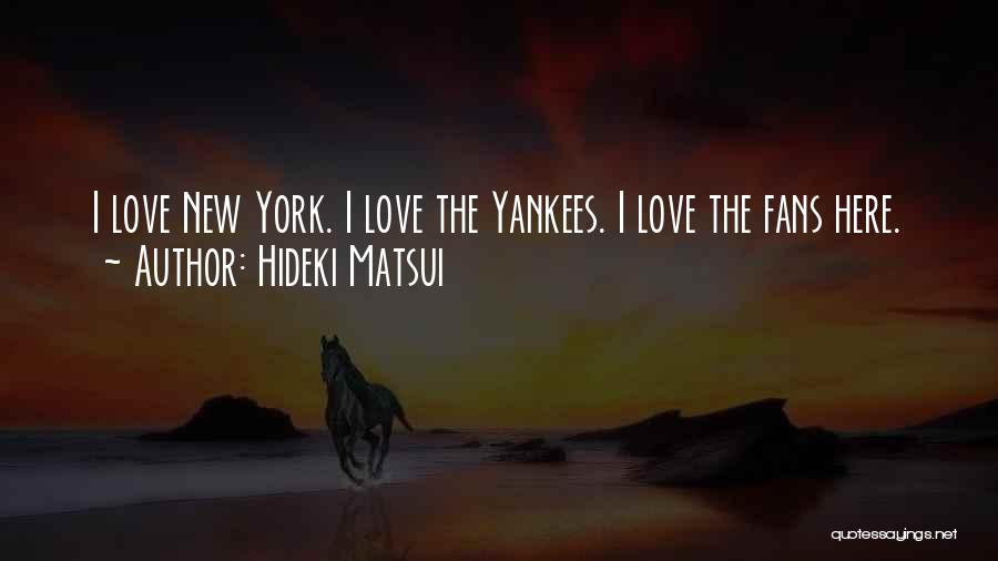 Hideki Matsui Quotes: I Love New York. I Love The Yankees. I Love The Fans Here.