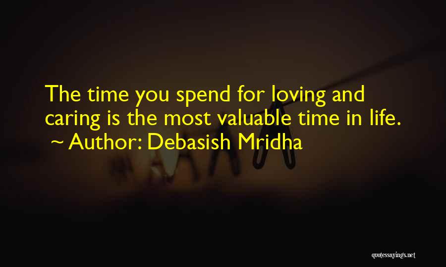 Debasish Mridha Quotes: The Time You Spend For Loving And Caring Is The Most Valuable Time In Life.