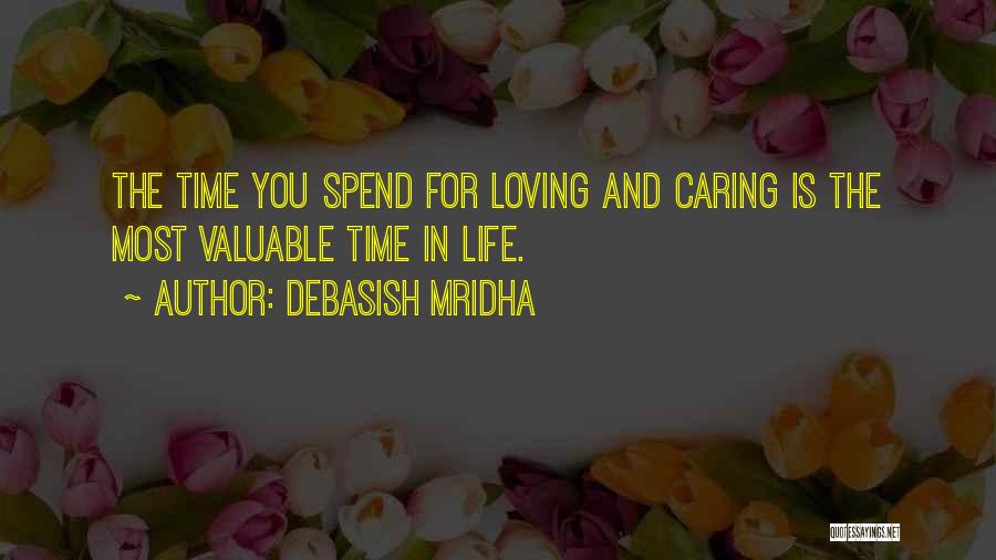 Debasish Mridha Quotes: The Time You Spend For Loving And Caring Is The Most Valuable Time In Life.