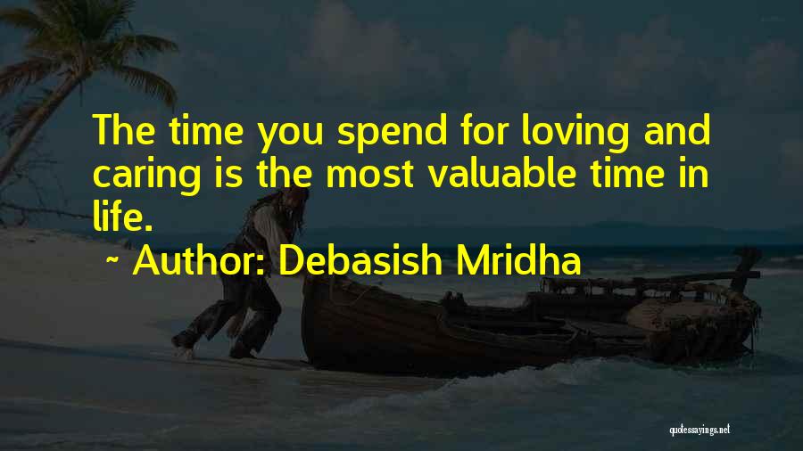 Debasish Mridha Quotes: The Time You Spend For Loving And Caring Is The Most Valuable Time In Life.