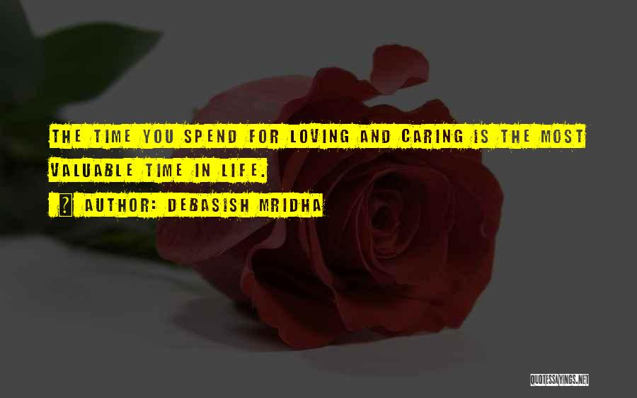 Debasish Mridha Quotes: The Time You Spend For Loving And Caring Is The Most Valuable Time In Life.