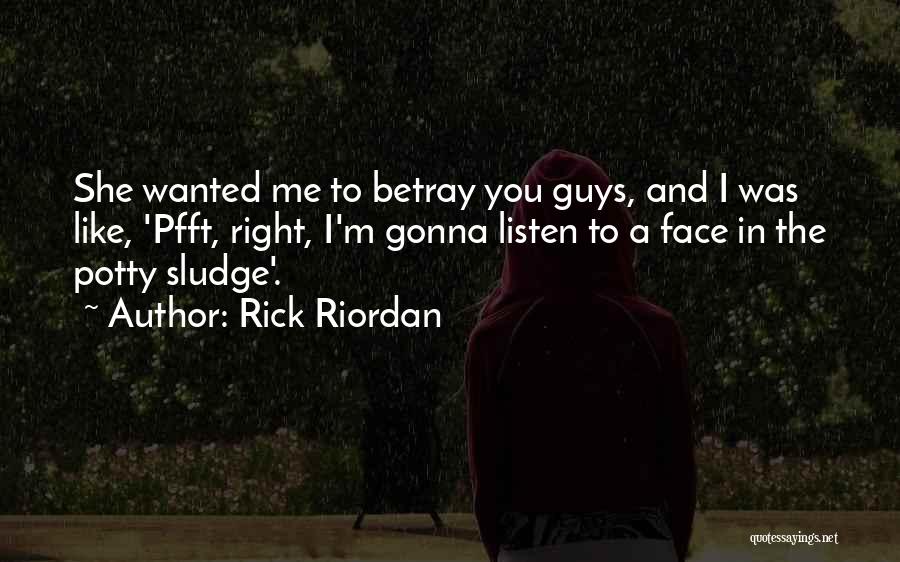 Rick Riordan Quotes: She Wanted Me To Betray You Guys, And I Was Like, 'pfft, Right, I'm Gonna Listen To A Face In