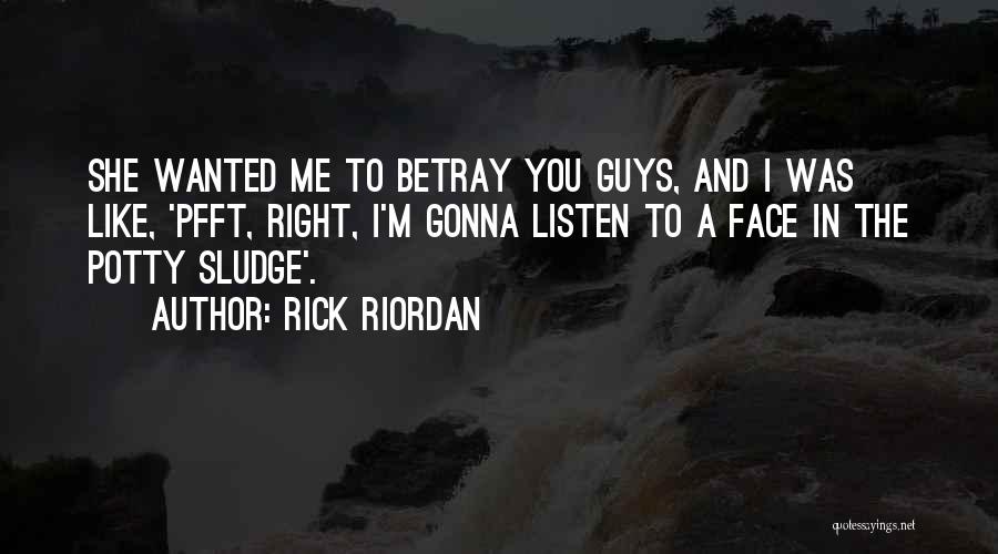 Rick Riordan Quotes: She Wanted Me To Betray You Guys, And I Was Like, 'pfft, Right, I'm Gonna Listen To A Face In
