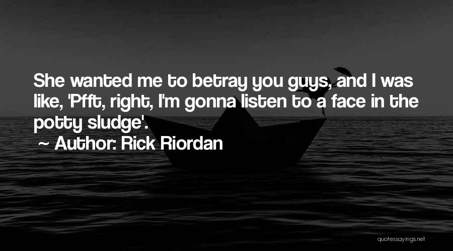 Rick Riordan Quotes: She Wanted Me To Betray You Guys, And I Was Like, 'pfft, Right, I'm Gonna Listen To A Face In