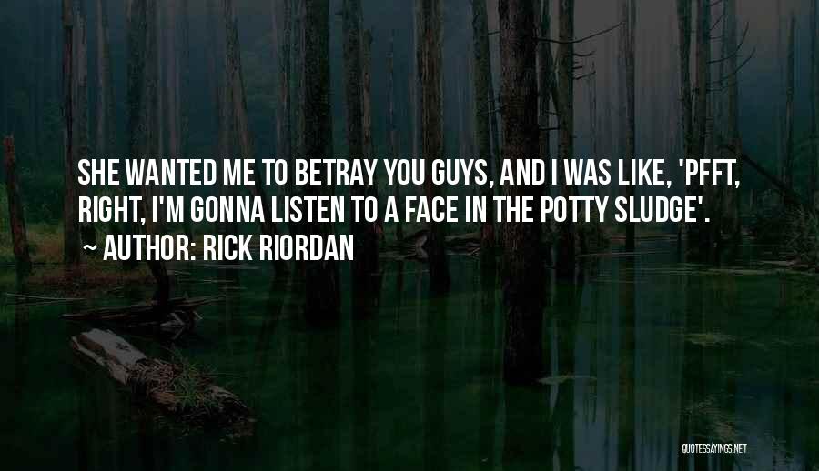 Rick Riordan Quotes: She Wanted Me To Betray You Guys, And I Was Like, 'pfft, Right, I'm Gonna Listen To A Face In